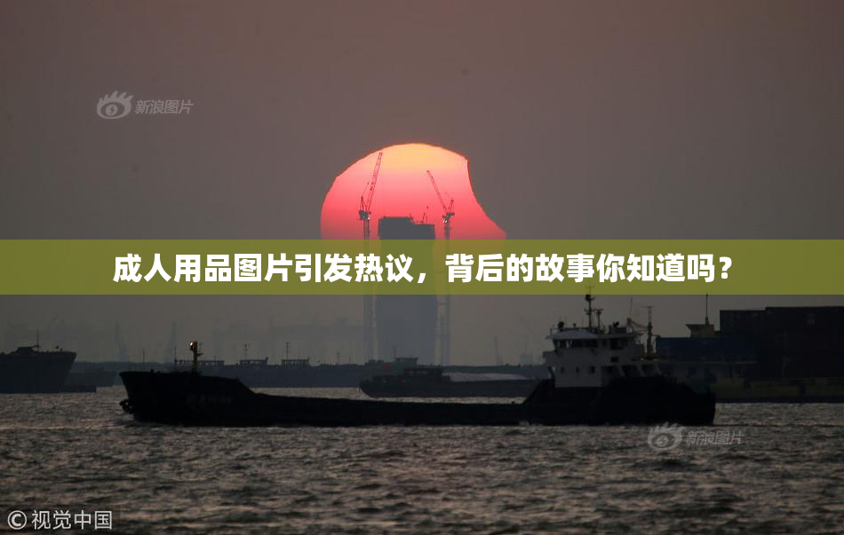 成人用品图片引发热议，背后的故事你知道吗？