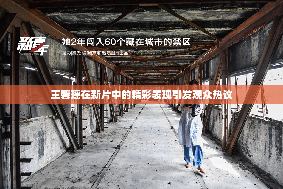 王馨瑶在新片中的精彩表现引发观众热议