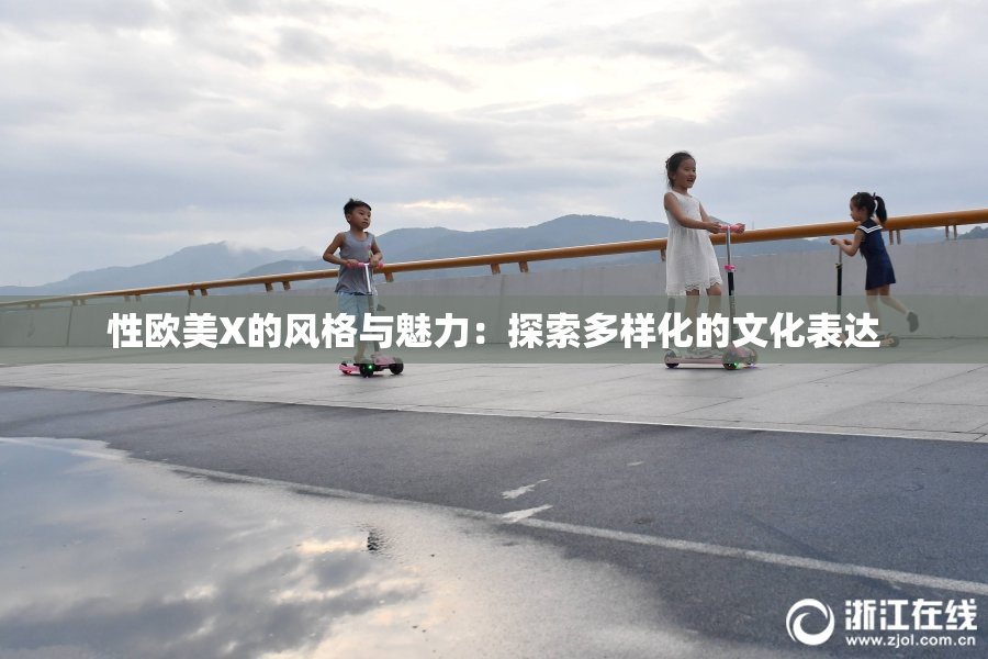 性欧美X的风格与魅力：探索多样化的文化表达
