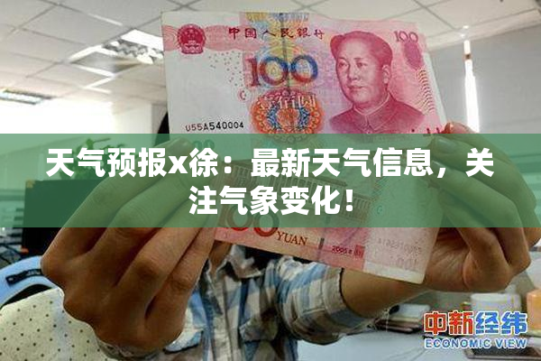 天气预报x徐：最新天气信息，关注气象变化！