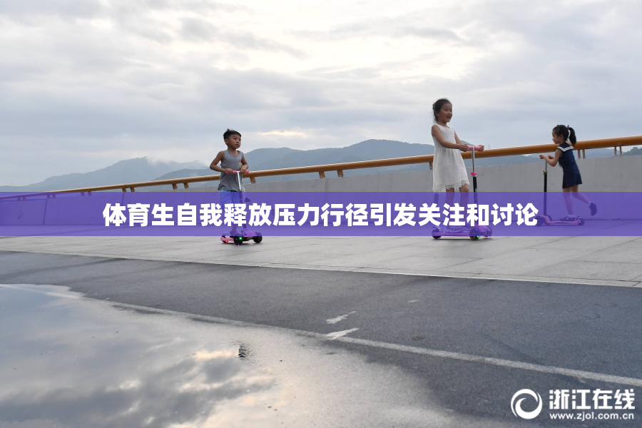 体育生自我释放压力行径引发关注和讨论