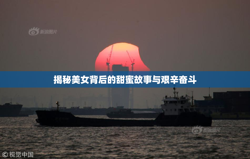 揭秘美女背后的甜蜜故事与艰辛奋斗