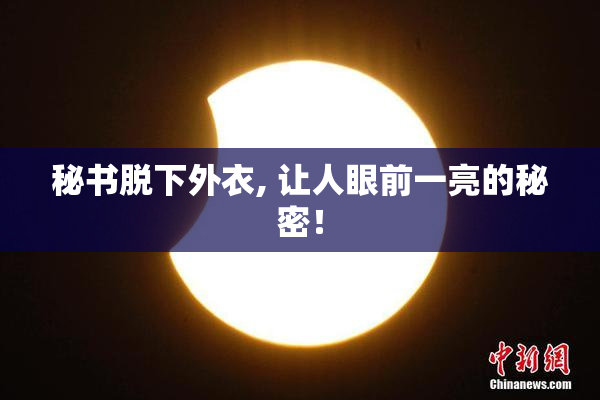 秘书脱下外衣, 让人眼前一亮的秘密！