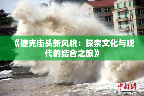 《捷克街头新风貌：探索文化与现代的结合之旅》