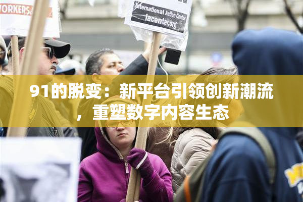 91的脱变：新平台引领创新潮流，重塑数字内容生态