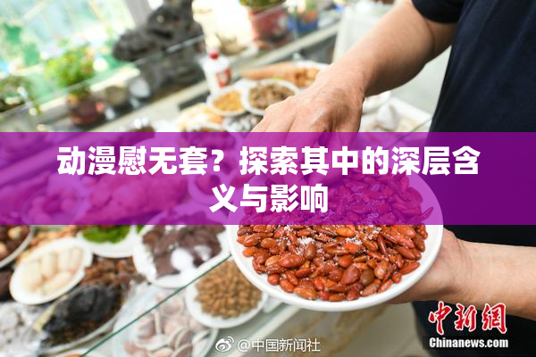 动漫慰无套？探索其中的深层含义与影响
