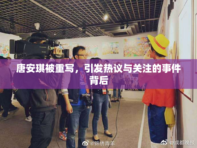 唐安琪被重写，引发热议与关注的事件背后