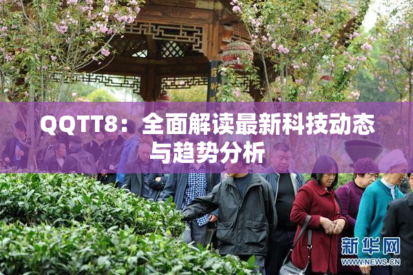 QQTT8：全面解读最新科技动态与趋势分析