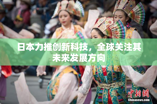 日本力推创新科技，全球关注其未来发展方向