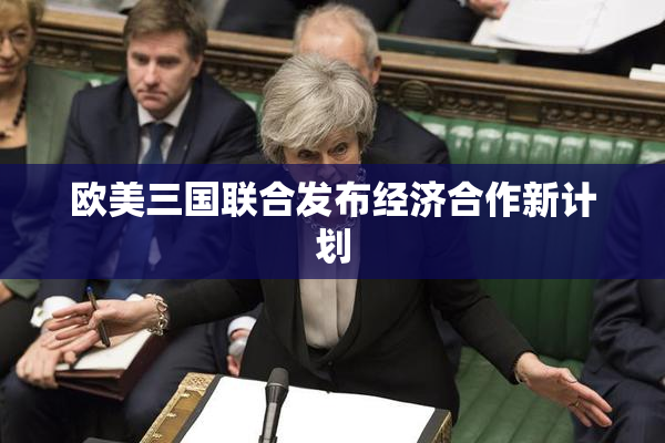 欧美三国联合发布经济合作新计划
