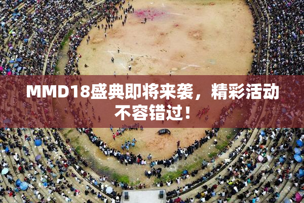 MMD18盛典即将来袭，精彩活动不容错过！