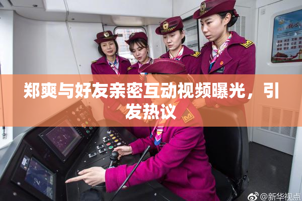 郑爽与好友亲密互动视频曝光，引发热议