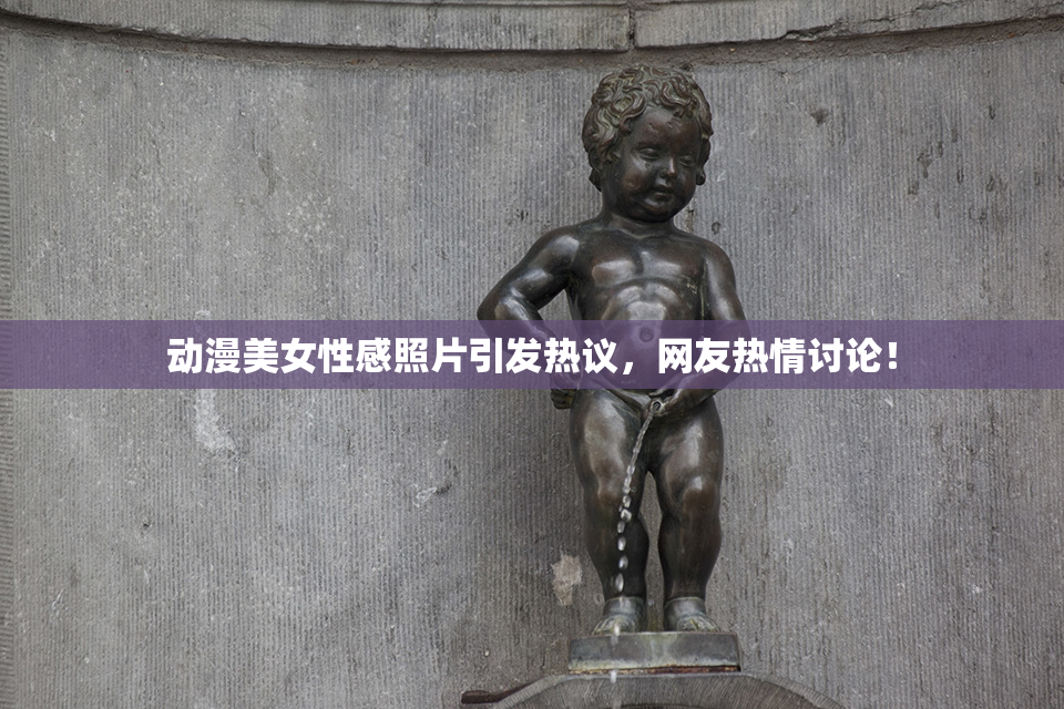 动漫美女性感照片引发热议，网友热情讨论！