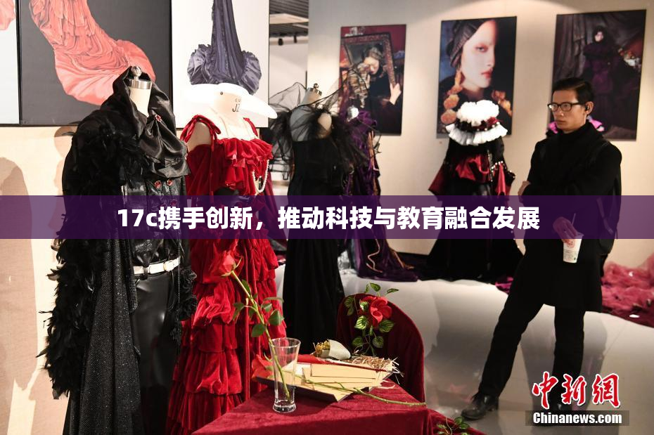 17c携手创新，推动科技与教育融合发展