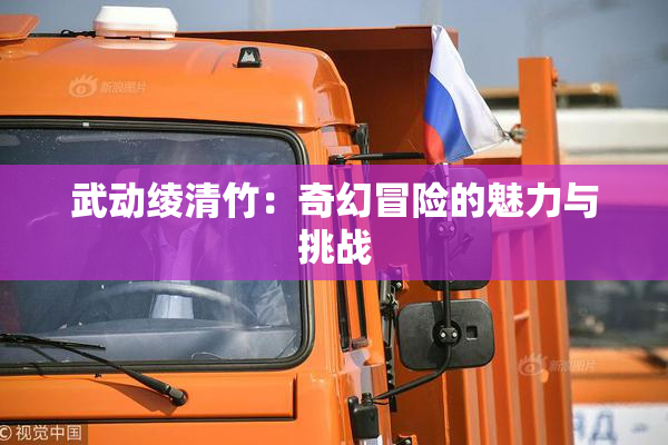 武动绫清竹：奇幻冒险的魅力与挑战