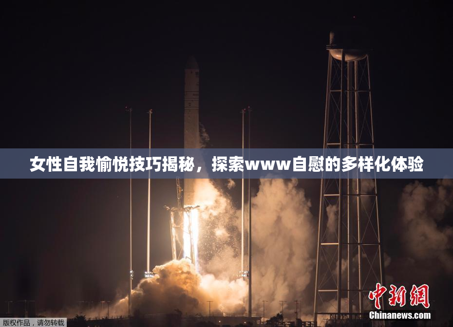 女性自我愉悦技巧揭秘，探索www自慰的多样化体验