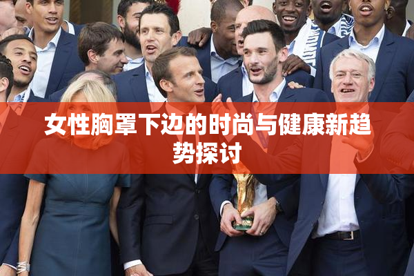 女性胸罩下边的时尚与健康新趋势探讨