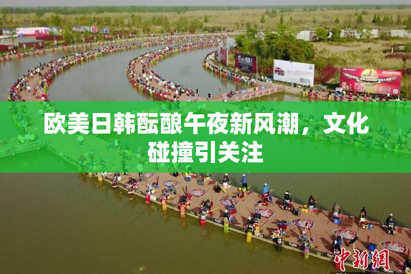 欧美日韩酝酿午夜新风潮，文化碰撞引关注