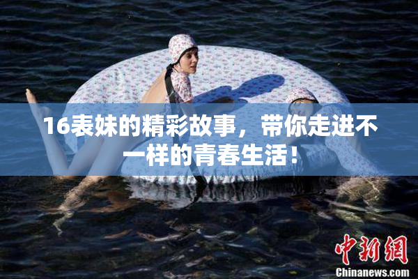 16表妹的精彩故事，带你走进不一样的青春生活！