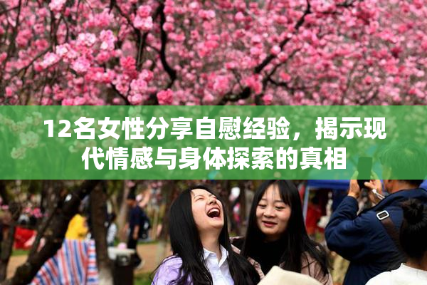12名女性分享自慰经验，揭示现代情感与身体探索的真相