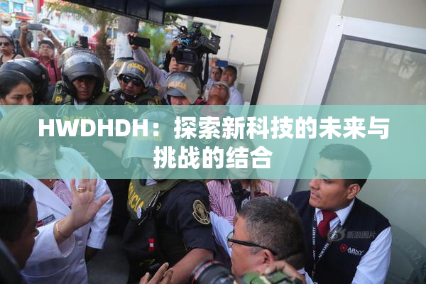 HWDHDH：探索新科技的未来与挑战的结合