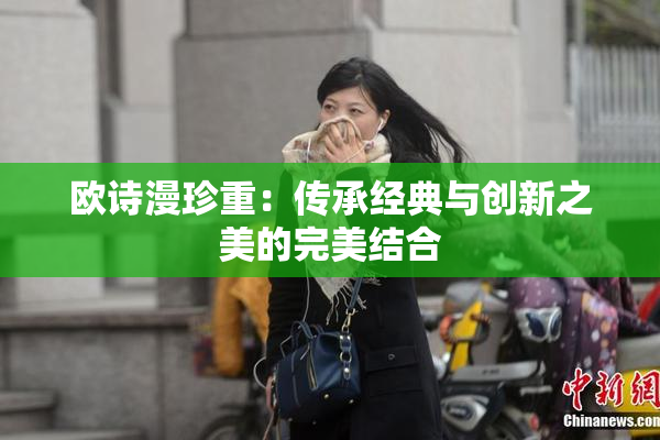 欧诗漫珍重：传承经典与创新之美的完美结合