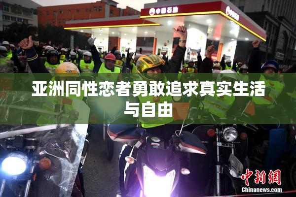 亚洲同性恋者勇敢追求真实生活与自由