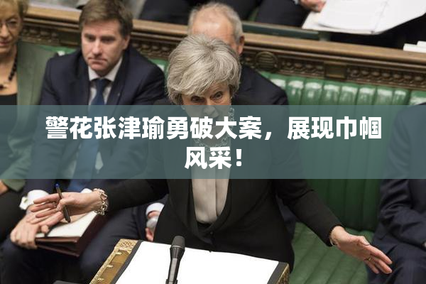 警花张津瑜勇破大案，展现巾帼风采！