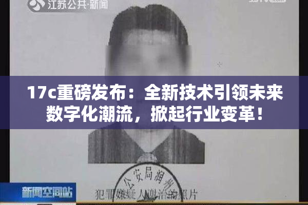 17c重磅发布：全新技术引领未来数字化潮流，掀起行业变革！
