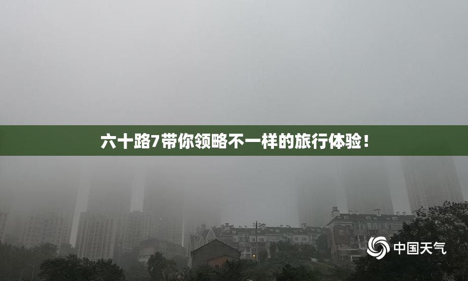 六十路7带你领略不一样的旅行体验！