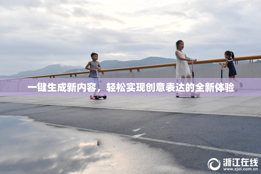 一键生成新内容，轻松实现创意表达的全新体验
