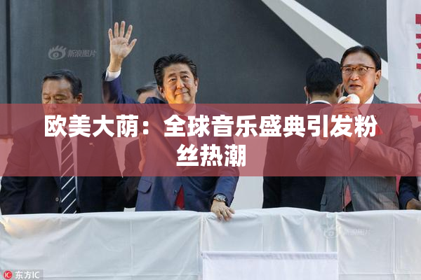 欧美大荫：全球音乐盛典引发粉丝热潮