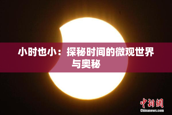 小时也小：探秘时间的微观世界与奥秘