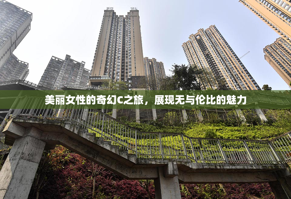 美丽女性的奇幻C之旅，展现无与伦比的魅力