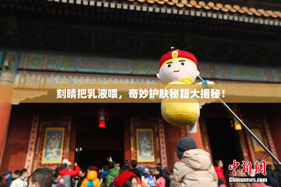 刻晴把乳液喂，奇妙护肤秘籍大揭秘！