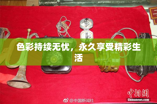 色彩持续无忧，永久享受精彩生活
