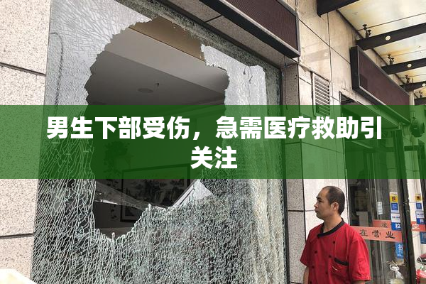 男生下部受伤，急需医疗救助引关注