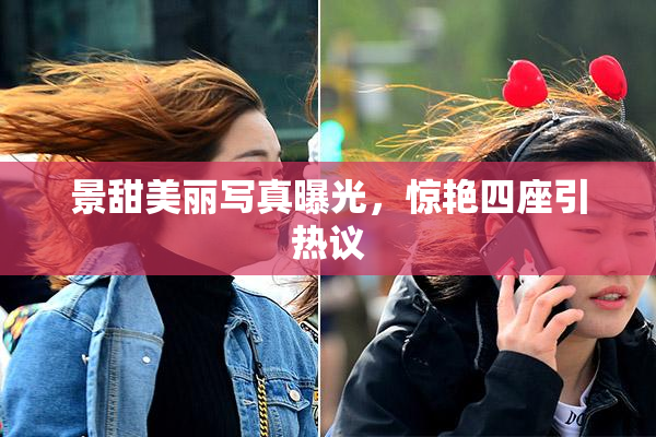 景甜美丽写真曝光，惊艳四座引热议