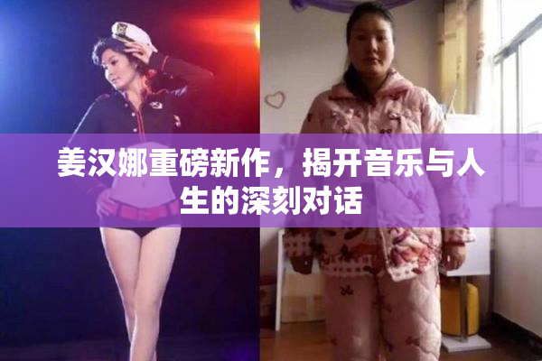 姜汉娜重磅新作，揭开音乐与人生的深刻对话