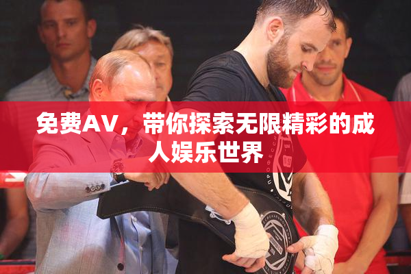 免费AV，带你探索无限精彩的成人娱乐世界
