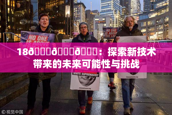 18🔞🍆🍑：探索新技术带来的未来可能性与挑战
