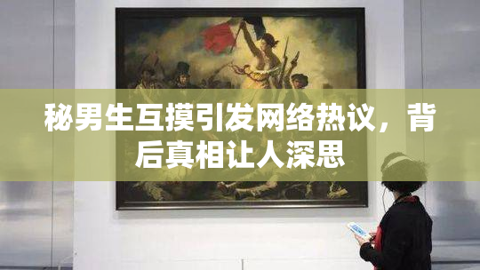 秘男生互摸引发网络热议，背后真相让人深思