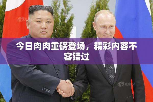 今日肉肉重磅登场，精彩内容不容错过