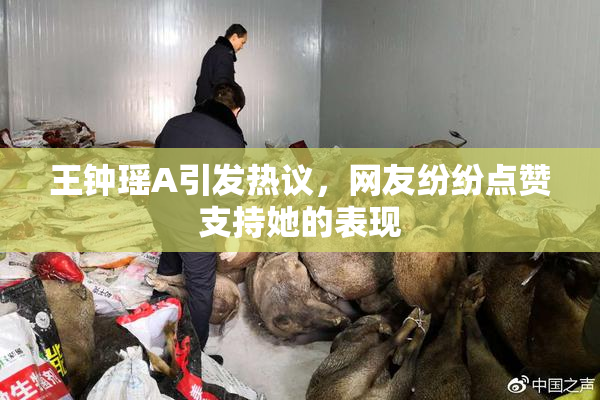 王钟瑶A引发热议，网友纷纷点赞支持她的表现