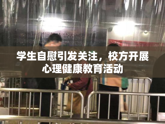 学生自慰引发关注，校方开展心理健康教育活动