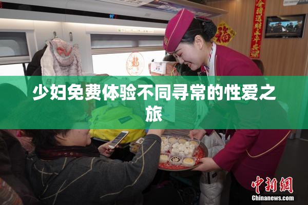少妇免费体验不同寻常的性爱之旅