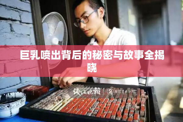 巨乳喷出背后的秘密与故事全揭晓