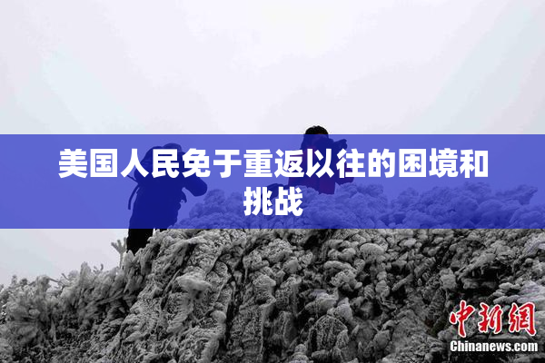 美国人民免于重返以往的困境和挑战