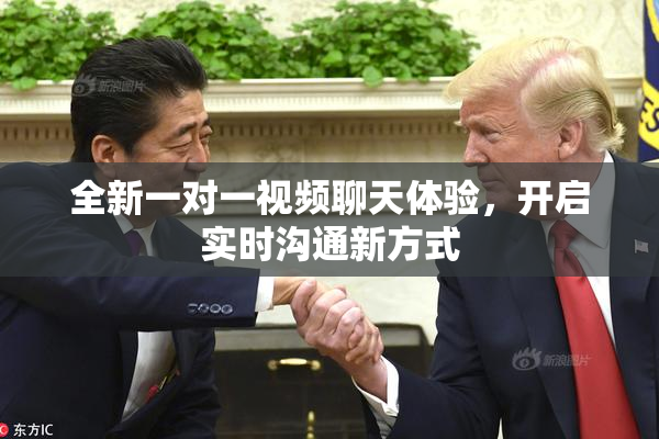 全新一对一视频聊天体验，开启实时沟通新方式