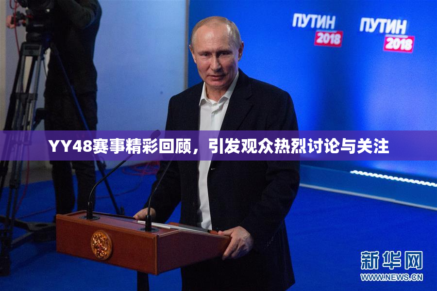 YY48赛事精彩回顾，引发观众热烈讨论与关注